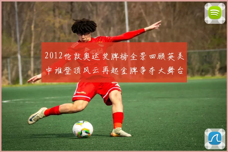 2012伦敦奥运奖牌榜全景回顾英美中谁登顶风云再起金牌争夺大舞台