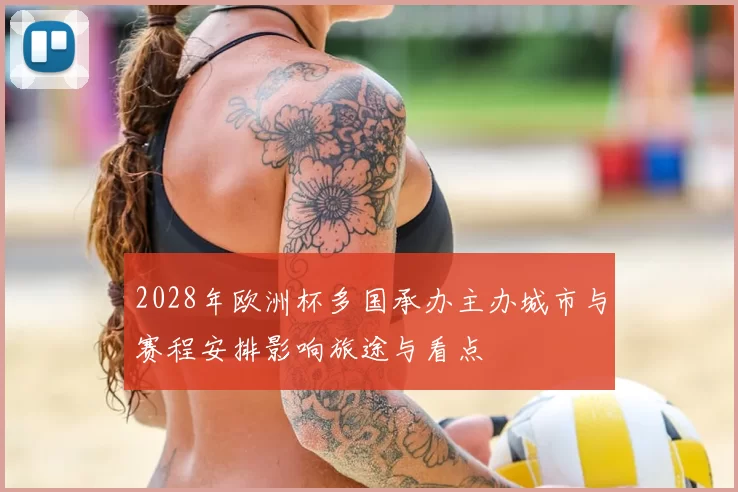 2028年欧洲杯多国承办主办城市与赛程安排影响旅途与看点