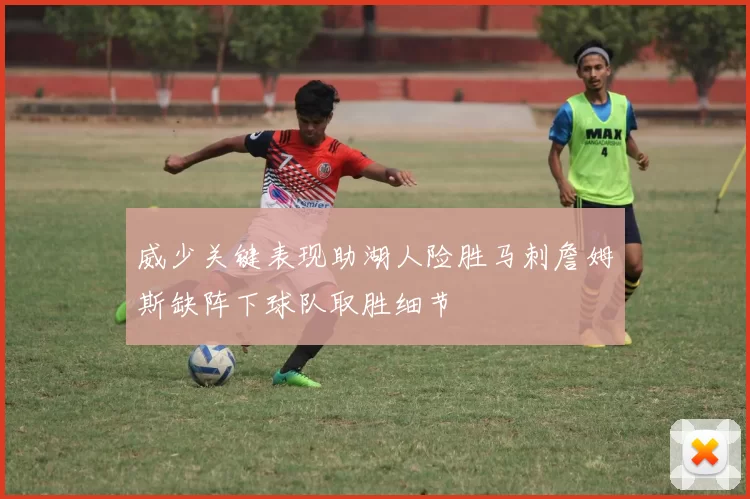 威少关键表现助湖人险胜马刺詹姆斯缺阵下球队取胜细节