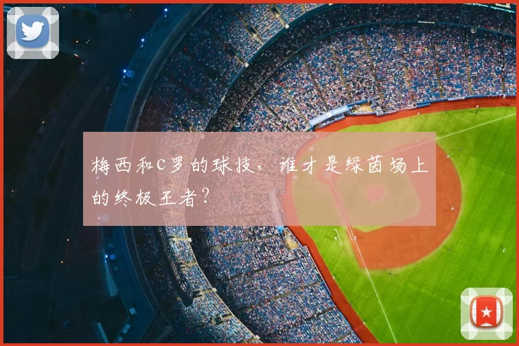 梅西和c罗的球技，谁才是绿茵场上的终极王者？