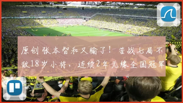 原创 张本智和又输了！苦战七局不敌18岁小将，连续2年无缘全国冠军