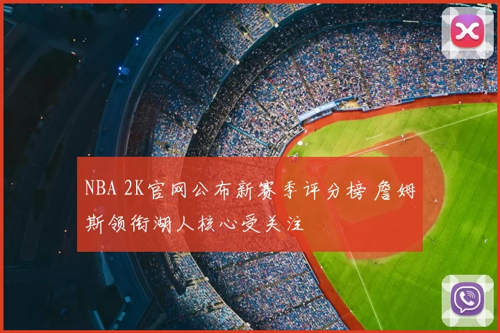 NBA 2K官网公布新赛季评分榜 詹姆斯领衔湖人核心受关注