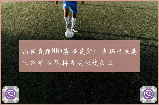 山猫直播NBA赛事更新：多场对决赛况公布 各队排名变化受关注