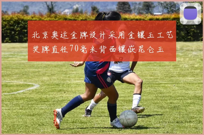 北京奥运金牌设计采用金镶玉工艺奖牌直径70毫米背面镶嵌昆仑玉