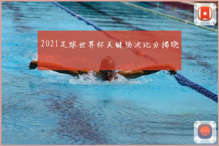 2021足球世界杯关键场次比分揭晓