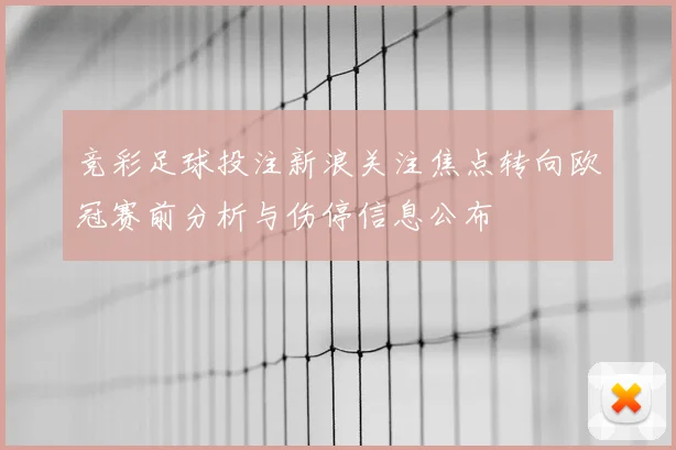 竞彩足球投注新浪关注焦点转向欧冠赛前分析与伤停信息公布